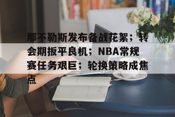 星空体育在线 -那不勒斯发布备战花絮；转会期扳平良机；NBA常规赛任务艰巨；轮换策略成焦点的简单介绍